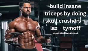 build insane triceps by doing skull crushers - laz - tymoff