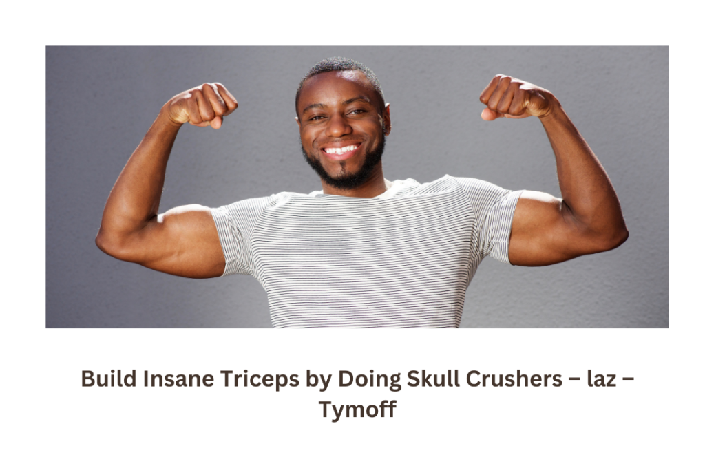 build insane triceps by doing skull crushers - laz - tymoff